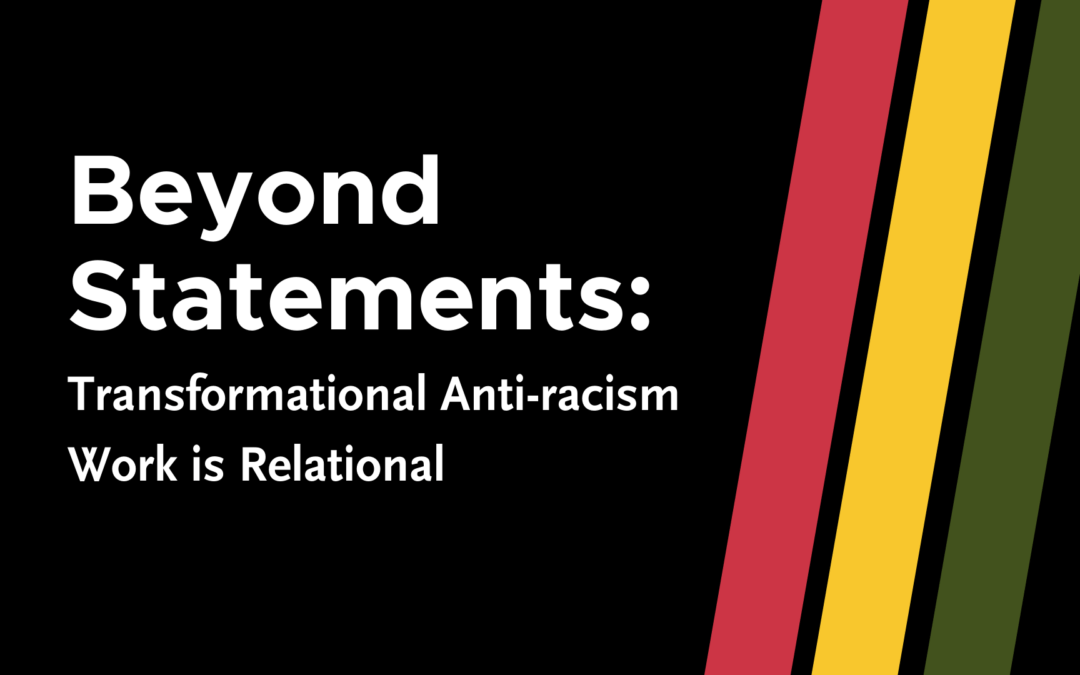 Beyond Statements: Transformational Anti-racism Work is Relational