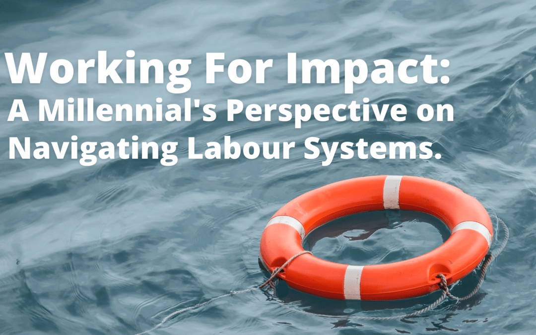 Working For Impact: A Millennial’s Perspective on Navigating Labour Systems