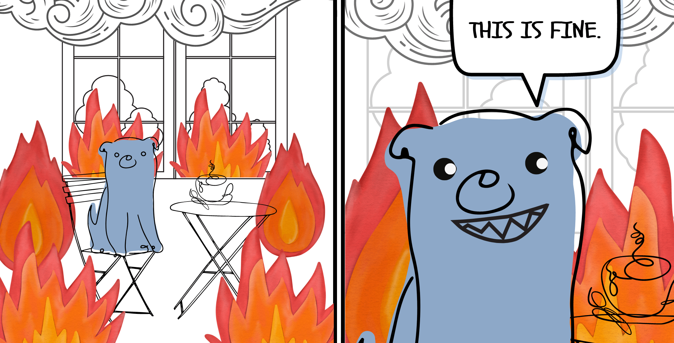 A two-panel image. First panel is a blue cartoon dog sitting with a cup of coffee in a living room that's on fire. The second panel is a close up of the blue dog surrounded by fire with the speech bubble that says, "This is fine."